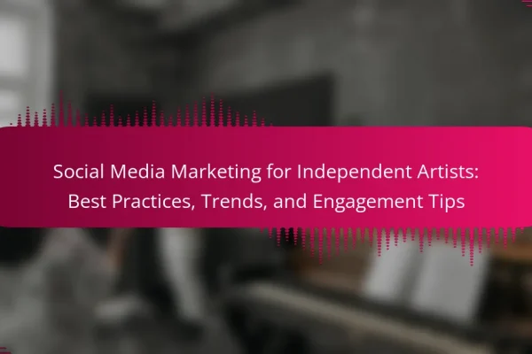 Social Media Marketing for Independent Artists: Best Practices, Trends, and Engagement Tips