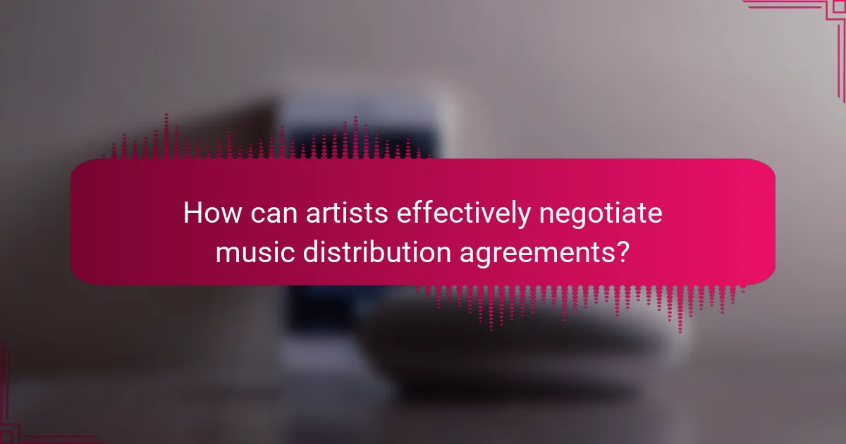 How can artists effectively negotiate music distribution agreements?