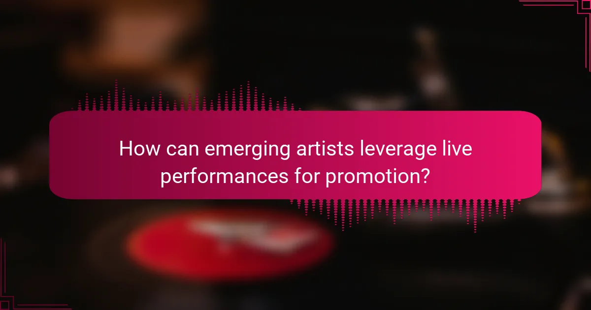 How can emerging artists leverage live performances for promotion?