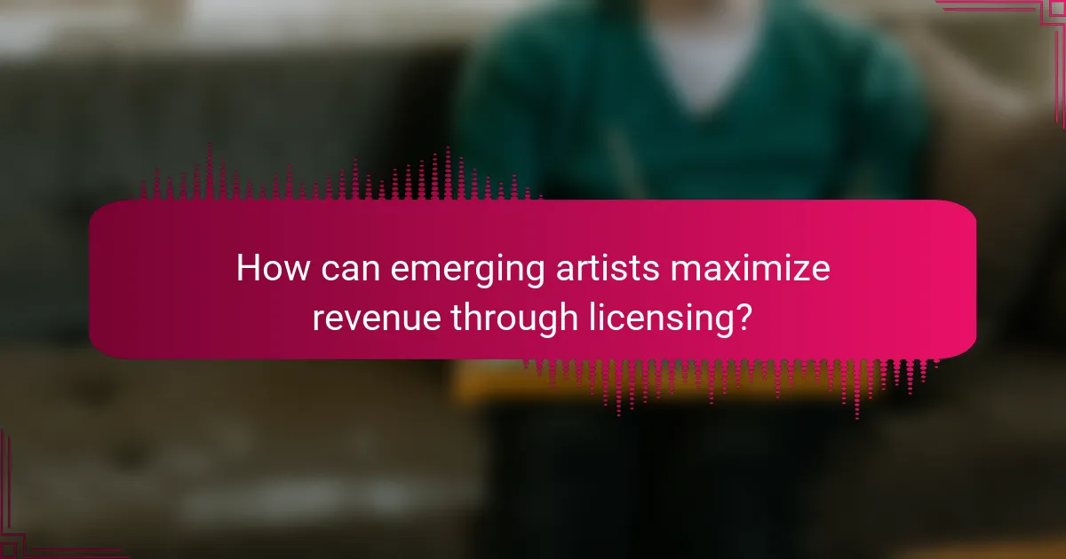 How can emerging artists maximize revenue through licensing?