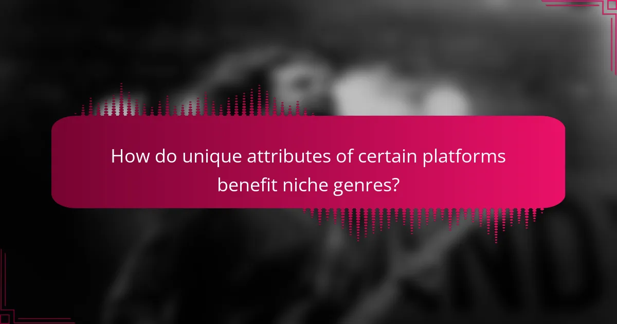 How do unique attributes of certain platforms benefit niche genres?