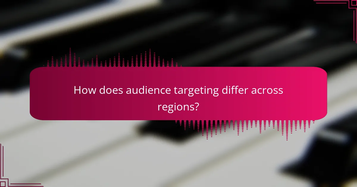How does audience targeting differ across regions?