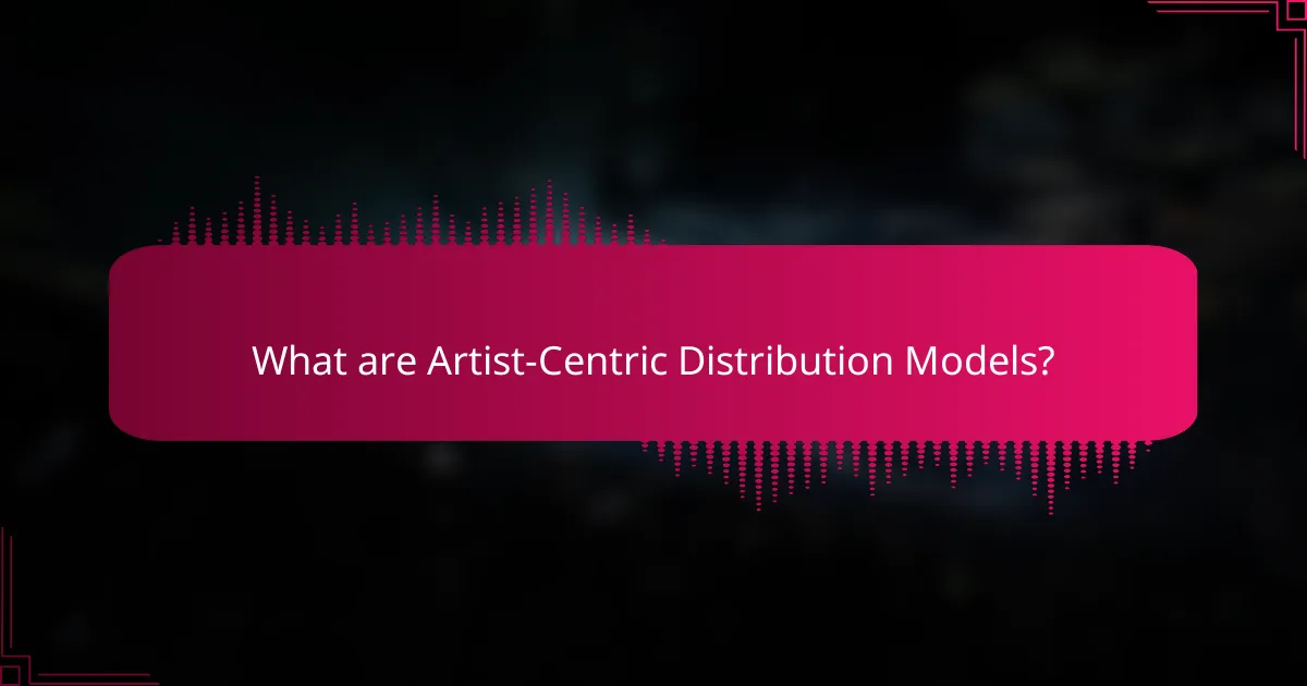 What are Artist-Centric Distribution Models?