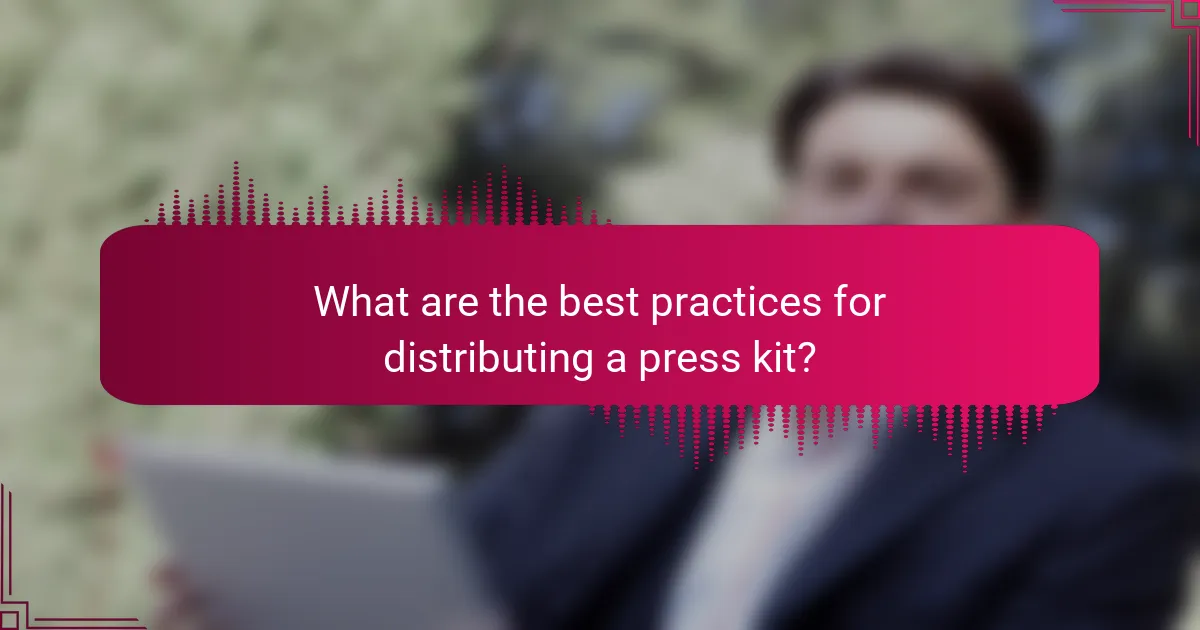 What are the best practices for distributing a press kit?