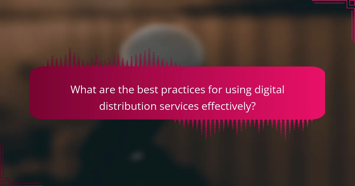 What are the best practices for using digital distribution services effectively?