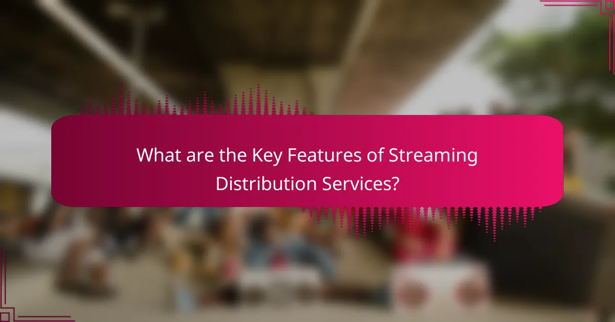 What are the Key Features of Streaming Distribution Services?