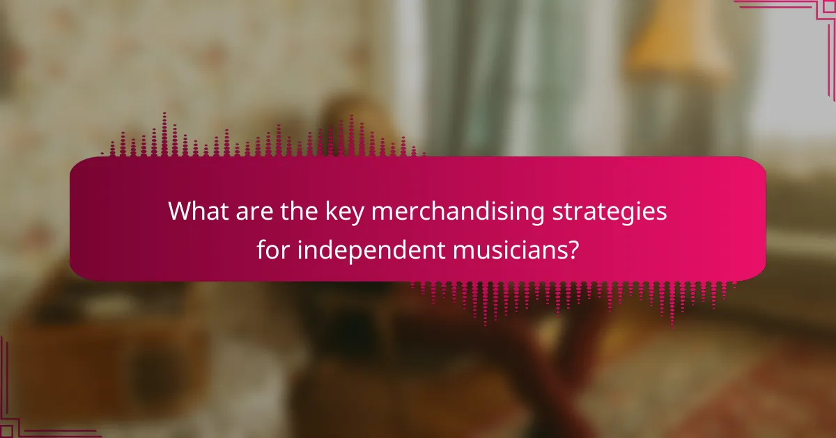 What are the key merchandising strategies for independent musicians?