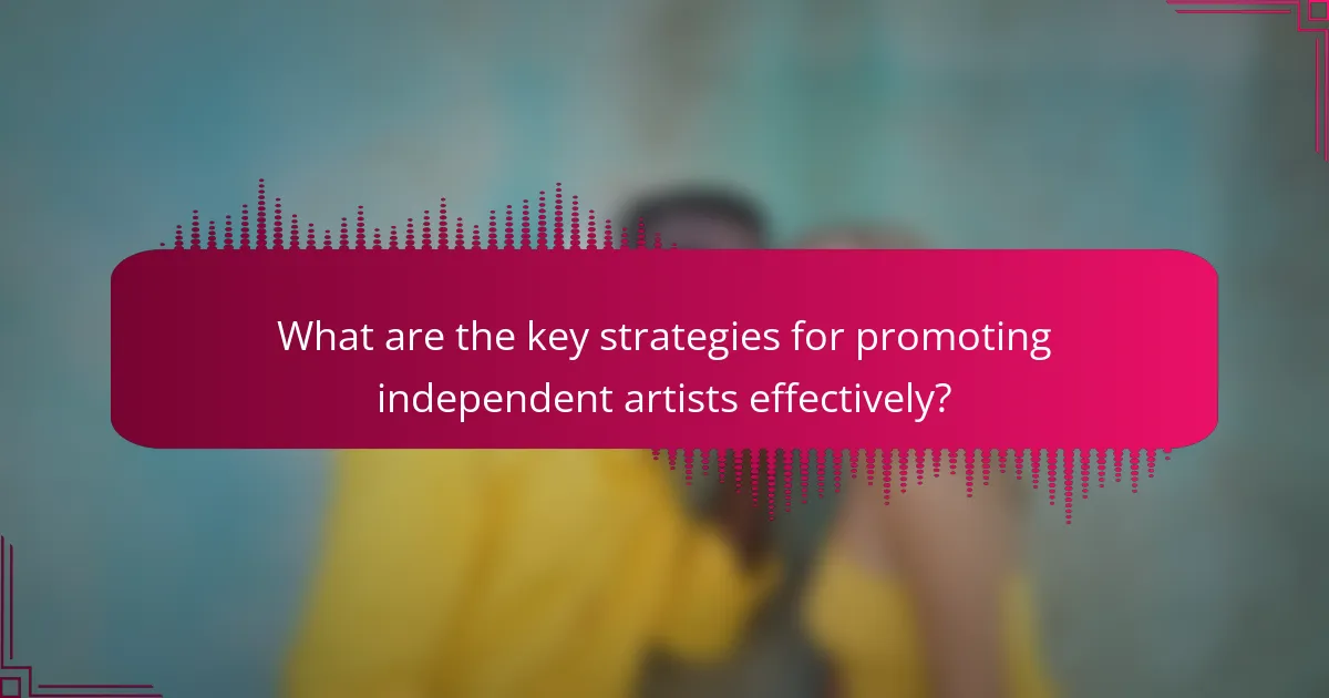 What are the key strategies for promoting independent artists effectively?