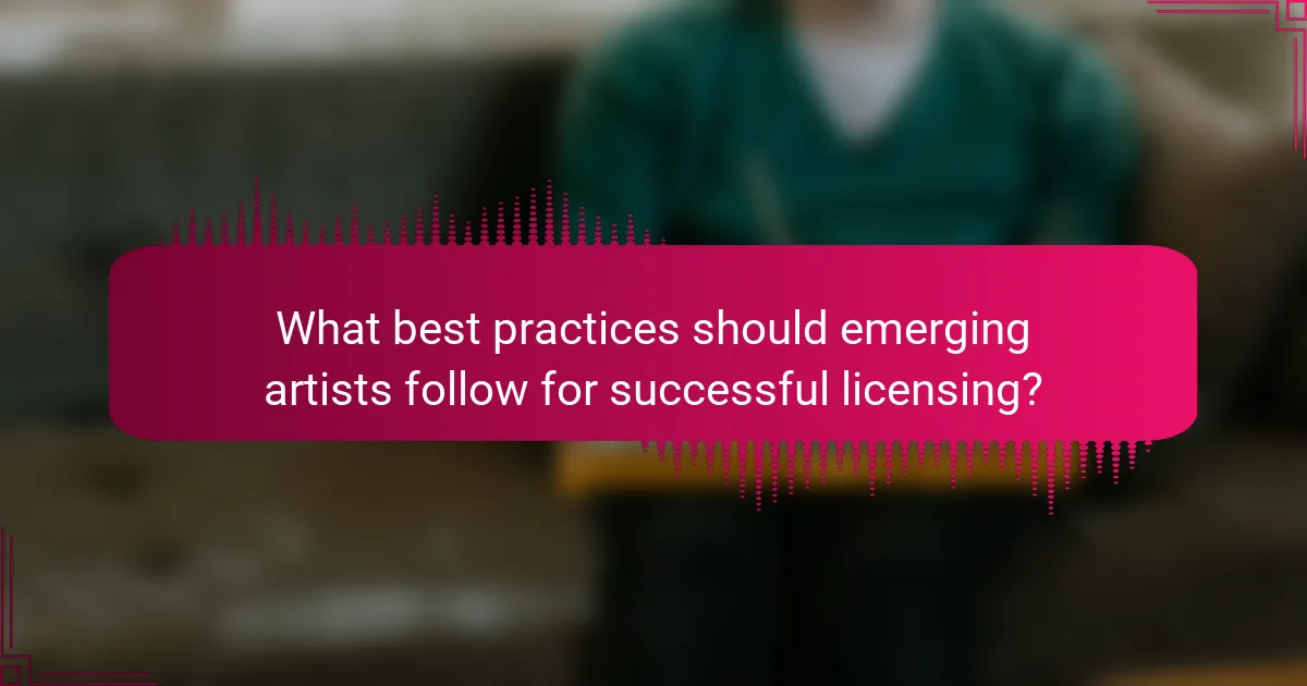 What best practices should emerging artists follow for successful licensing?