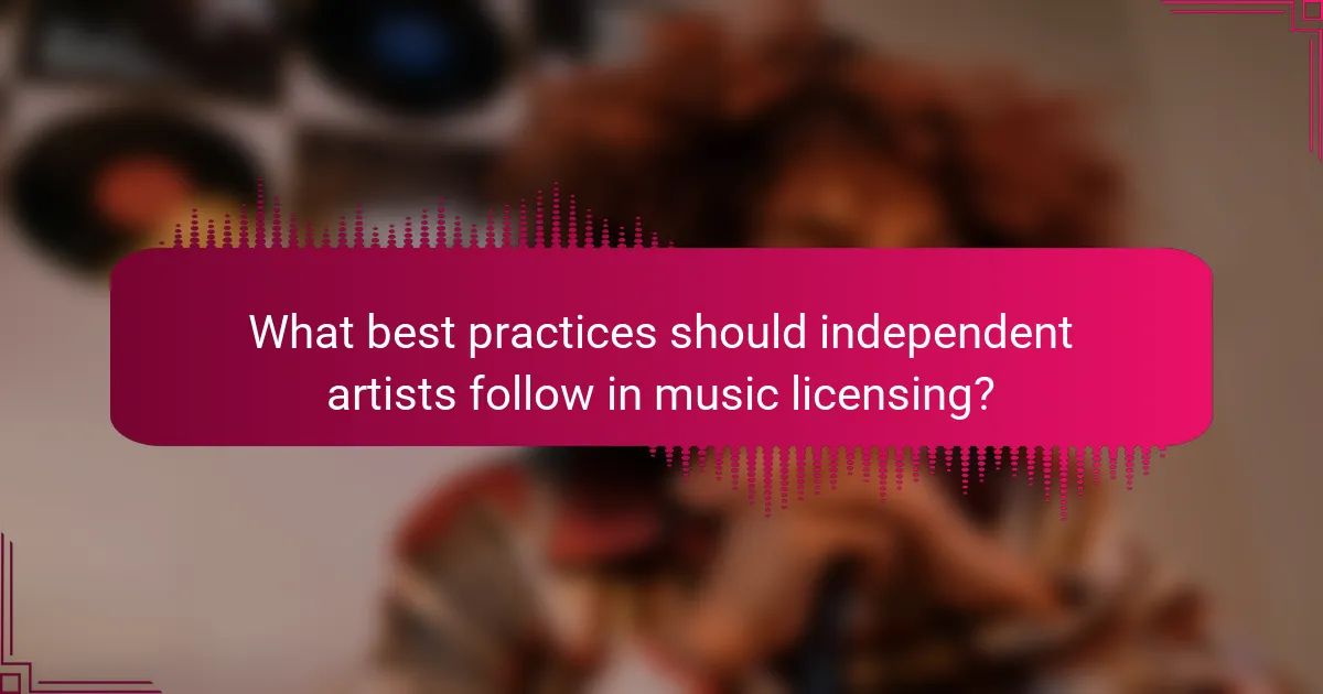 What best practices should independent artists follow in music licensing?