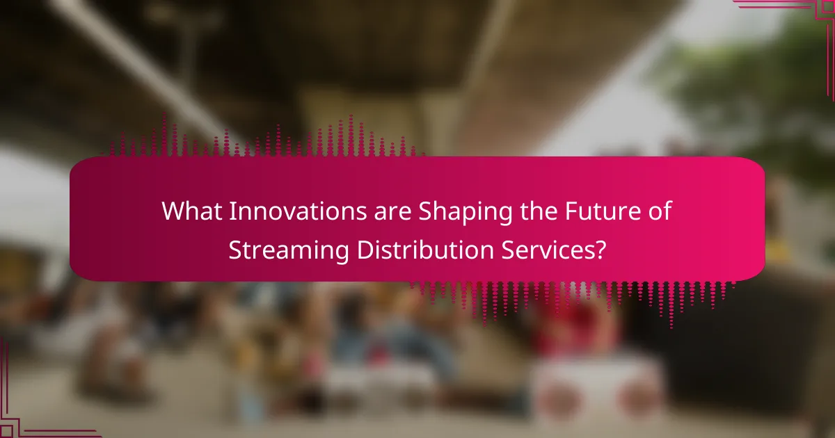 What Innovations are Shaping the Future of Streaming Distribution Services?