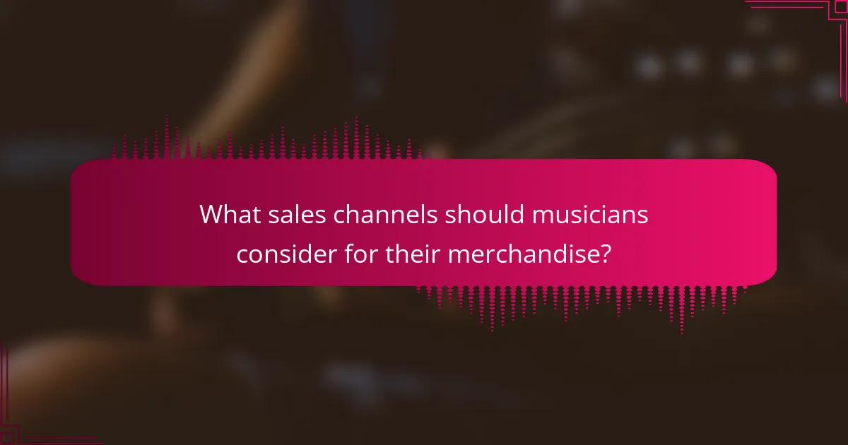 What sales channels should musicians consider for their merchandise?