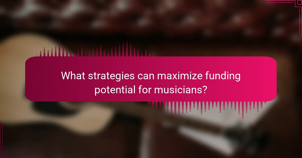 What strategies can maximize funding potential for musicians?