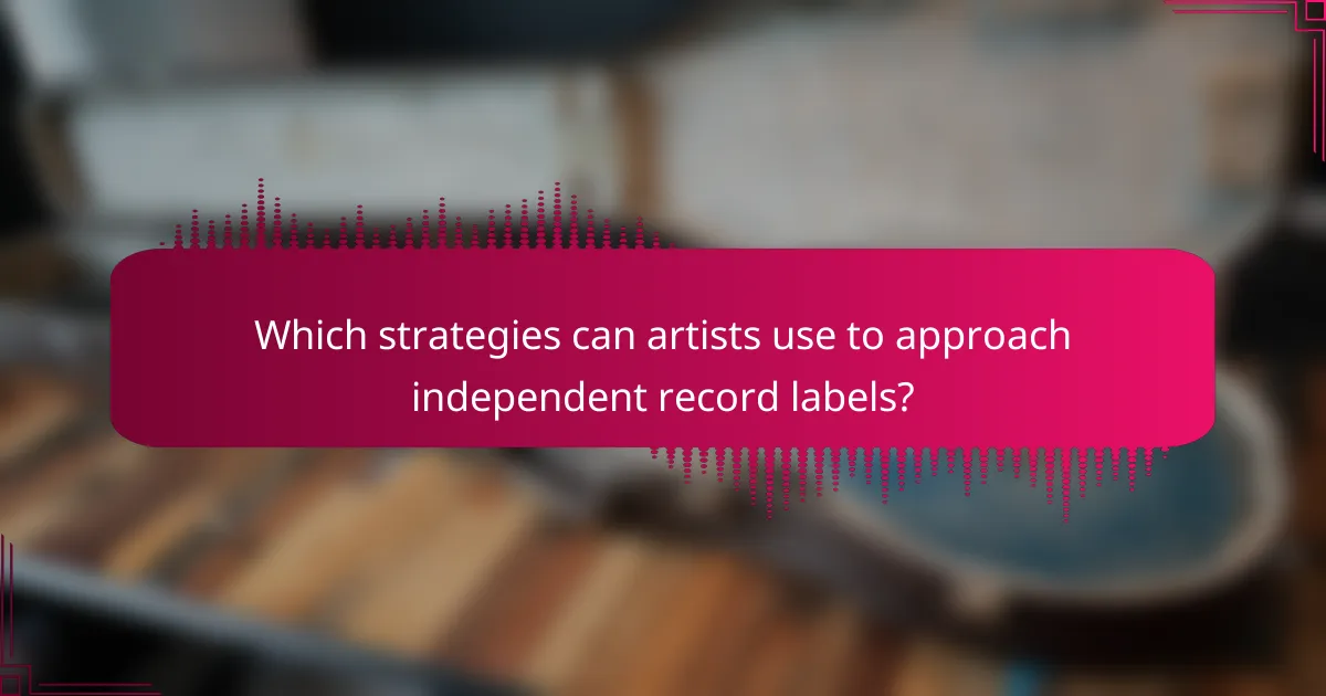 Which strategies can artists use to approach independent record labels?