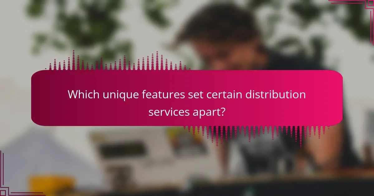 Which unique features set certain distribution services apart?