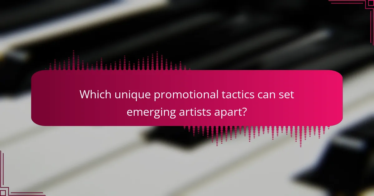 Which unique promotional tactics can set emerging artists apart?